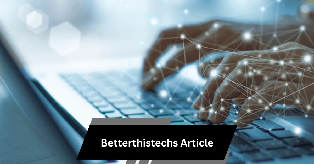 Betterthistechs Article