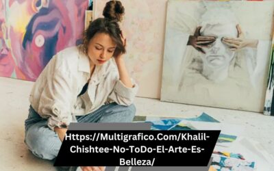 Https://Multigrafico.Com/Khalil-Chishtee-No-ToDo-El-Arte-Es-Belleza/