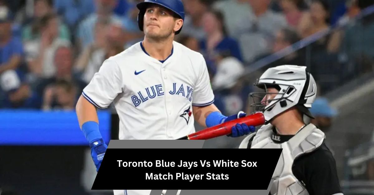 Toronto Blue Jays Vs White Sox Match Player Stats