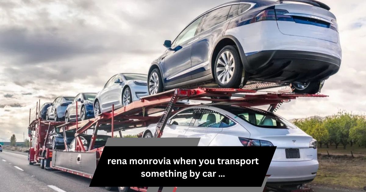 rena monrovia when you transport something by car …